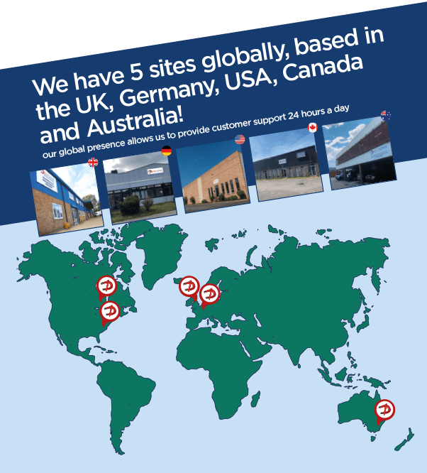 We have 5 sites globally, based in the UK, Germany, USA, Canada and Australia. Our global presence allows us to provide customer support 24 hours a day.